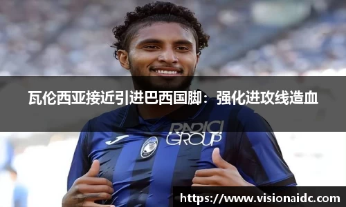 瓦伦西亚接近引进巴西国脚：强化进攻线造血