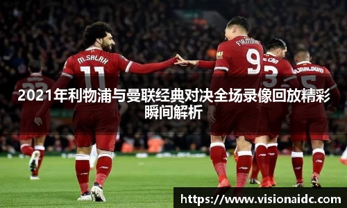 2021年利物浦与曼联经典对决全场录像回放精彩瞬间解析