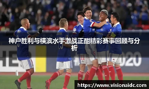 神户胜利与横滨水手激战正酣精彩赛事回顾与分析