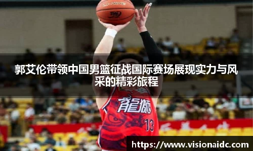 郭艾伦带领中国男篮征战国际赛场展现实力与风采的精彩旅程