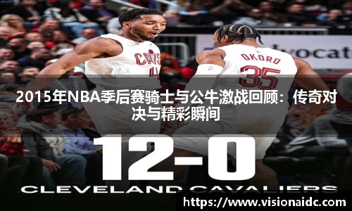 2015年NBA季后赛骑士与公牛激战回顾：传奇对决与精彩瞬间